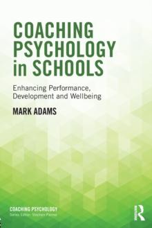 Coaching Psychology in Schools : Enhancing Performance, Development and Wellbeing