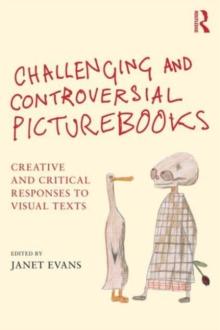 Challenging and Controversial Picturebooks : Creative and critical responses to visual texts