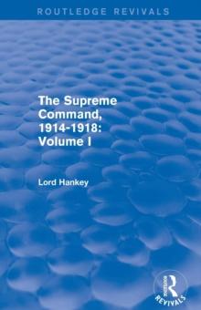 The Supreme Command, 1914-1918 (Routledge Revivals) : Volume I