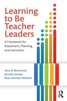 Learning to Be Teacher Leaders : A Framework for Assessment, Planning, and Instruction