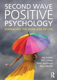 Second Wave Positive Psychology : Embracing the Dark Side of Life