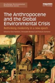 The Anthropocene and the Global Environmental Crisis : Rethinking modernity in a new epoch