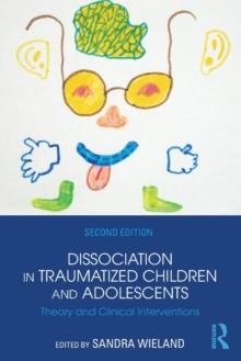 Dissociation in Traumatized Children and Adolescents : Theory and Clinical Interventions