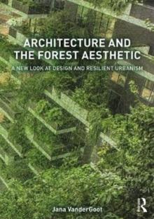 Architecture and the Forest Aesthetic : A New Look at Design and Resilient Urbanism