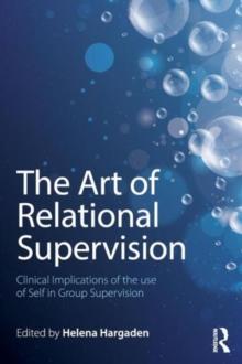 The Art of Relational Supervision : Clinical Implications of the Use of Self in Group Supervision