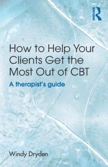 How to Help Your Clients Get the Most Out of CBT : A therapist's guide