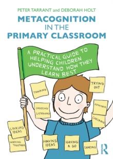 Metacognition in the Primary Classroom : A practical guide to helping children understand how they learn best