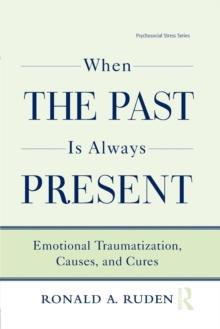 When the Past Is Always Present : Emotional Traumatization, Causes, and Cures