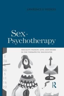 Sex in Psychotherapy : Sexuality, Passion, Love, and Desire in the Therapeutic Encounter