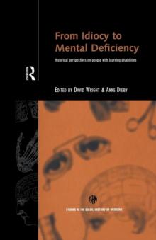 From Idiocy to Mental Deficiency : Historical Perspectives on People with Learning Disabilities