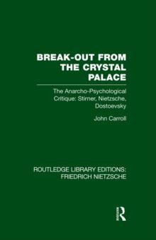 Break-Out from the Crystal Palace : The Anarcho-Psychological Critique: Stirner, Nietzsche, Dostoevsky