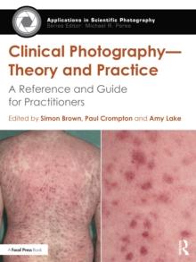 Clinical Photography  Theory and Practice : A Reference and Guide for Practitioners