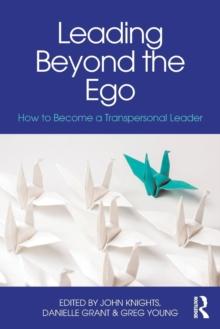 Leading Beyond the Ego : How to Become a Transpersonal Leader