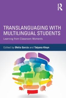 Translanguaging with Multilingual Students : Learning from Classroom Moments