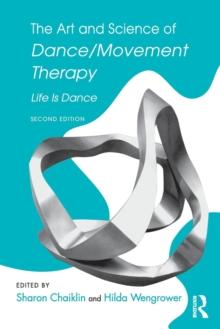 The Art and Science of Dance/Movement Therapy : Life Is Dance