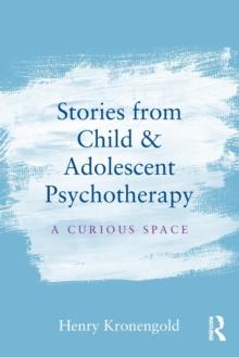 Stories from Child & Adolescent Psychotherapy : A Curious Space