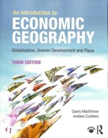 An Introduction to Economic Geography : Globalisation, Uneven Development and Place