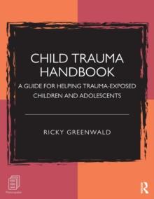 Child Trauma Handbook : A Guide for Helping Trauma-Exposed Children and Adolescents