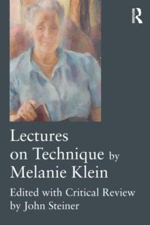 Lectures on Technique by Melanie Klein : Edited with Critical Review by John Steiner