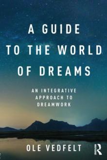 A Guide to the World of Dreams : An Integrative Approach to Dreamwork