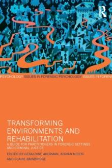 Transforming Environments and Rehabilitation : A Guide for Practitioners in Forensic Settings and Criminal Justice