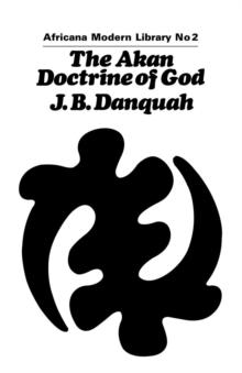 The Akan Doctrine of God : A Fragment of Gold Coast Ethics and Religion