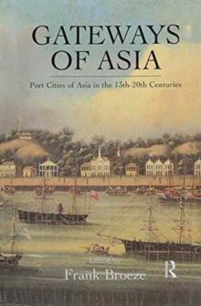 Gateways Of Asia : Port Cities of Asia in the 13th-20th Centuries