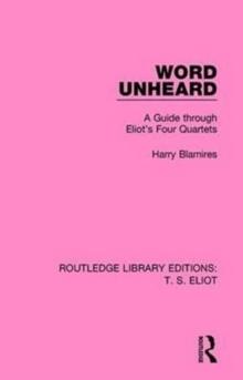 Word Unheard : A Guide Through Eliot's Four Quartets