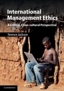 International Management Ethics : A Critical, Cross-cultural Perspective