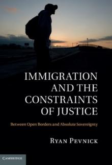 Immigration and the Constraints of Justice : Between Open Borders and Absolute Sovereignty