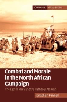 Combat and Morale in the North African Campaign : The Eighth Army and the Path to El Alamein