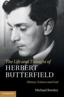 The Life and Thought of Herbert Butterfield : History, Science and God