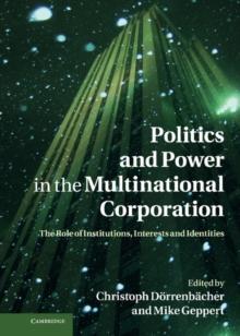 Politics and Power in the Multinational Corporation : The Role of Institutions, Interests and Identities