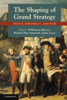 Shaping of Grand Strategy : Policy, Diplomacy, and War