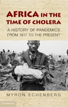 Africa in the Time of Cholera : A History of Pandemics from 1817 to the Present