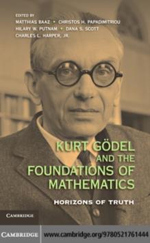 Kurt Godel and the Foundations of Mathematics : Horizons of Truth