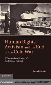 Human Rights Activism and the End of the Cold War : A Transnational History of the Helsinki Network