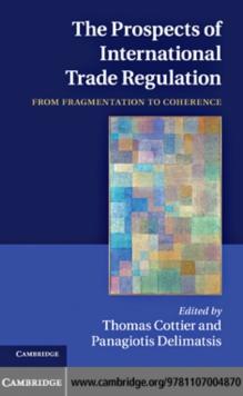 The Prospects of International Trade Regulation : From Fragmentation to Coherence