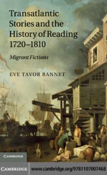 Transatlantic Stories and the History of Reading, 17201810 : Migrant Fictions