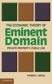 Economic Theory of Eminent Domain : Private Property, Public Use