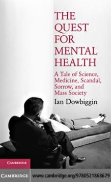 The Quest for Mental Health : A Tale of Science, Medicine, Scandal, Sorrow, and Mass Society