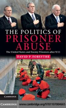 The Politics of Prisoner Abuse : The United States and Enemy Prisoners after 9/11