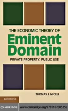 The Economic Theory of Eminent Domain : Private Property, Public Use