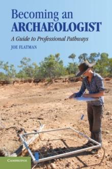 Becoming an Archaeologist : A Guide to Professional Pathways