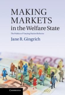 Making Markets in the Welfare State : The Politics of Varying Market Reforms