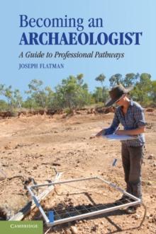 Becoming an Archaeologist : A Guide to Professional Pathways