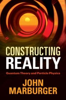 Constructing Reality : Quantum Theory and Particle Physics