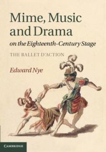 Mime, Music and Drama on the Eighteenth-Century Stage : The Ballet d'Action