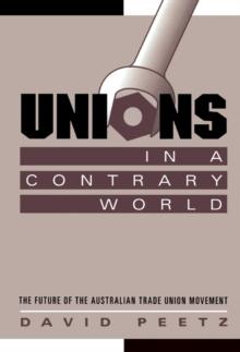 Unions in a Contrary World : The Future of the Australian Trade Union Movement