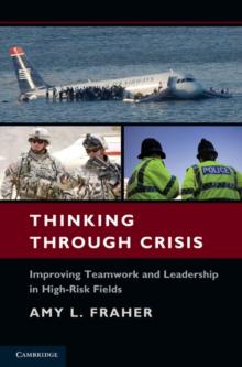 Thinking Through Crisis : Improving Teamwork and Leadership in High-Risk Fields